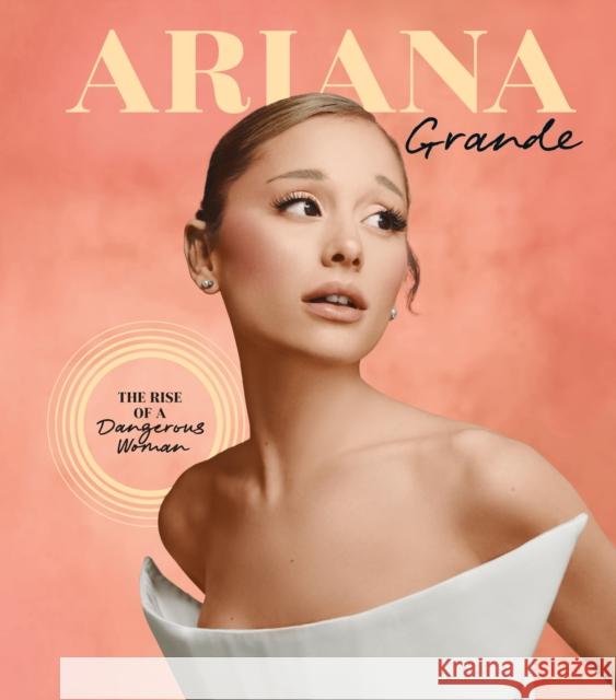 Ariana Grande: The Rise of a Dangerous Woman Tk 9781958395561 Hearst Home