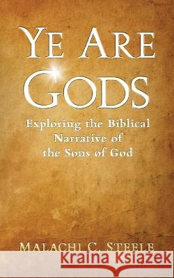 Ye Are Gods: Exploring the Biblical Narrative of the Sons of God C Orville McLeish Malachi C Steele  9781958404270 Hcp Book Publishing