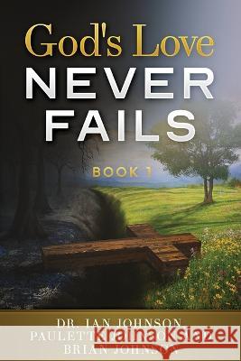 God's Love Never Fails: Book 1 Paulette Johnson Brian Johnson Ian P Johnson 9781958404409 Hcp Book Publishing