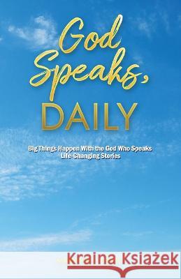 God Speaks, Daily: Big Things Happen With the God Who Speaks Life-Changing Stories Marvine J Davis   9781958404577