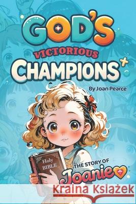 God's Victorious Champions: The Story of Joanie Joan Pearce 9781958404973 Hcp Book Publishing