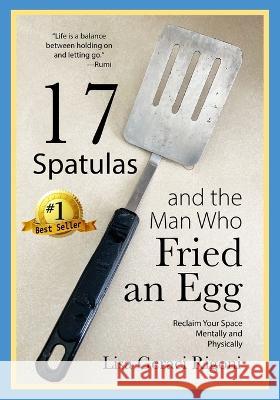 17 Spatulas and the Man Who Fried an Egg: Reclaim Your Space Mentally and Physically Lisa Gerac 9781958405581 Spotlight Publishing