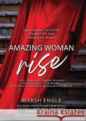 Amazing Woman Rise: Ignite the Infinite Power of the Feminine Heart Marsh Engle 9781958405697