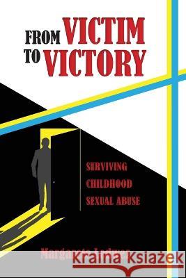 From Victim to Victory: Surviving Childhood Sexual Abuse Margarete Ledwez 9781958407066