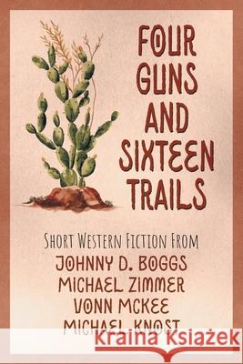 Four Guns and Sixteen Trails Michael D. Knost 9781958414804