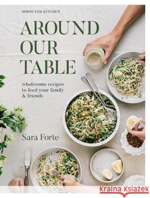 Around Our Table: Wholesome Recipes to Feed Your Family and Friends Sara Forte 9781958417263 Hardie Grant US