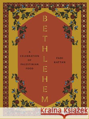 Bethlehem: A Celebration of Palestinian Food Fadi Kattan 9781958417287