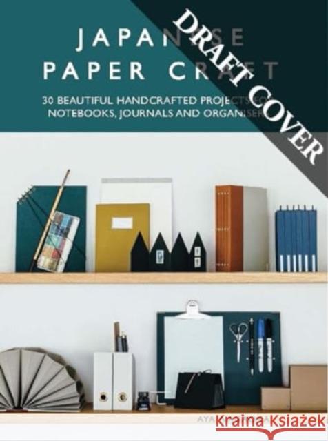 Japanese Paper Craft: A Guide to Making Your Own Books, Notepads, and Keepsakes Nagaoka, Aya 9781958417652 Hardie Grant US