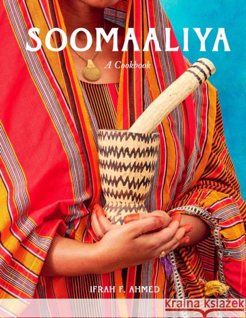 Soomaaliya: Food, Memory, and Migration: A Cookbook Ifrah F. Ahmed 9781958417836 Hardie Grant Books