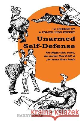Unarmed Self Defense: 12 Lessons by a Police Judo Expert Harry Ewen   9781958425268 Budoworks