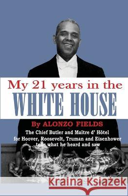 My 21 Years in the White House Alonzo Fields   9781958425473 Chosho Publishing