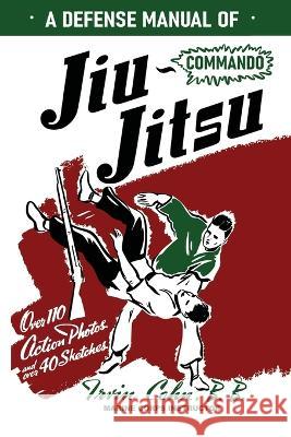 A Defense Manual of Commando Ju-Jitsu Irvin Cahn 9781958425664 Budoworks