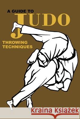 A Guide to Judo Throwing Techniques with additional physiological explanations Takumi Ohashi   9781958425688 Budoworks