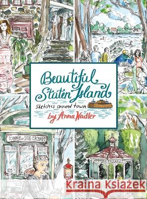 Beautiful Staten Island - Sketches Around Town: A Series of Live Location Drawings Created in the Borough of Parks. Visual Exploration of New York Cit Nadler, Anna 9781958428023 Anna Nadler Art