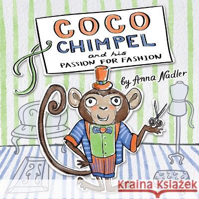 Coco Chimpel and His Passion for Fashion: A Fun and Colorful Story of a Creative Monkey Who Loved to Design Clothes Anna Nadler 9781958428221