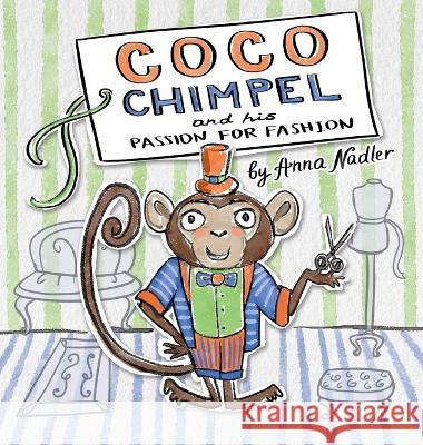 Coco Chimpel and His Passion for Fashion: A Fun and Colorful Story of a Creative Monkey Who Loved to Design Clothes Anna Nadler 9781958428238
