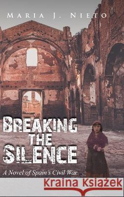 Breaking the Silence: A Novel of Spain's Civil War Nieto, Maria J. 9781958434208