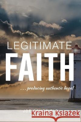 Legitimate Faith: ...producing authentic hope! Joe Schofield   9781958434741 Mainspring Books