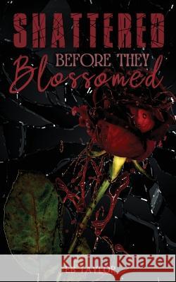 Shattered Before They Blossomed Eb Taylor, Carter Cover Designs, Carxander Publishing 9781958444016 Lyla D Creations