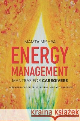 Energy Management: Mantras for Caregivers Mamta Mishra 9781958450178