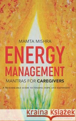 Energy Management: Mantras for Caregivers Mamta Mishra 9781958450215
