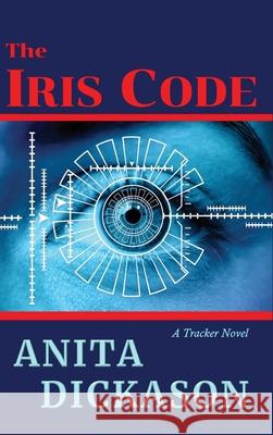 The Iris Code: A Tracker Novel Anita Dickason 9781958464069 Mystic Circle Books