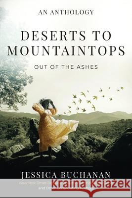 Deserts to Mountaintops: Out of the Ashes Jessica Buchanan 9781958472392 Soul Speak Press LLC