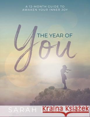The Year of You: A 12-Month Guide to Awaken Your Inner Joy Sarah Deblock 9781958472446 Soul Speak Press