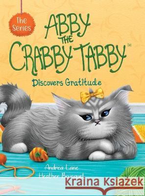 Abby the Crabby Tabby: Discovers Gratitude Andrea Lane Heather Bousquet  9781958473009