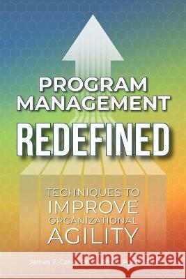 Project Management Redefined: Techniques to Improve Organizational Agility James F. Carilli Betterbe Creative Aurora Corialis Publishing 9781958481028