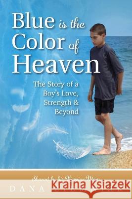 Blue is the Color of Heaven: The Story of a Boy\'s Love, Strength & Beyond Dana Ziemniak 9781958481967 Aurora Corialis Publishing