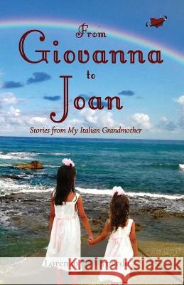 From Giovanna to Joan: Stories from My Italian Grandmother Lorenzo N. Dibernardo 9781958487006 Page Turner Books Incorporated