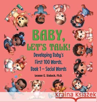 Baby, Let's Talk! Developing Baby's First 100 Words: Book 1 - Social Words Leanne E. Staback 9781958487464 Page Turner Books, Inc.