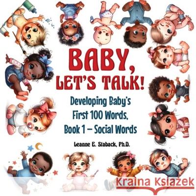 Baby, Let's Talk! Developing Baby's First 100 Words: Book 1 - Social Words Leanne E. Staback 9781958487471 Page Turner Books, Inc.