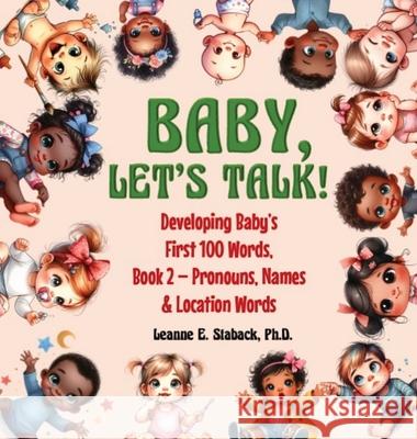 Baby, Let's Talk! Developing Baby's First 100 Words, Book 2: Book 2 - Pronouns, Names and Location Words Leanne E. Staback 9781958487495 Page Turner Books, Inc.