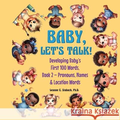 Baby, Let's Talk! Developing Baby's First 100 Words, Book 2: Book 2 - Pronouns, Names and Location Words Leanne E. Staback 9781958487501 Page Turner Books, Inc.