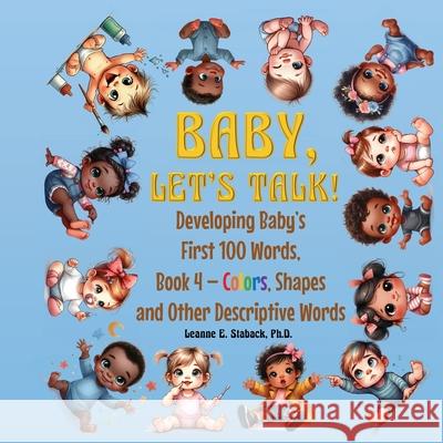 Baby, Let's Talk! Developing Baby's First 100 Words, Book 4: Book 4 - Colors, Shapes, and Other Descriptive Words Leanne E. Staback 9781958487563