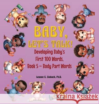 Baby, Let's Talk! Developing Baby's First 100 Words, Book 5: Book 5 - Body Part Words Leanne E. Staback 9781958487617
