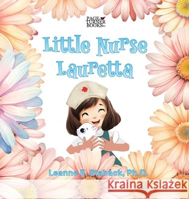 Little Nurse Lauretta Leanne E. Staback 9781958487778 Page Turner Books, Inc.