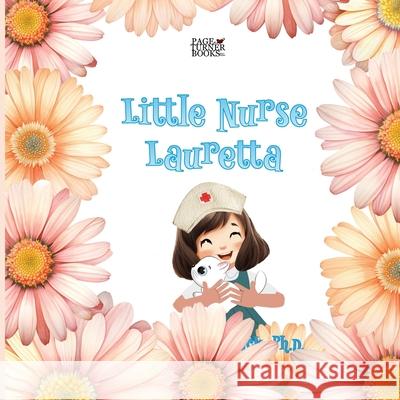 Little Nurse Lauretta Leanne E. Staback 9781958487785 Page Turner Books, Inc.