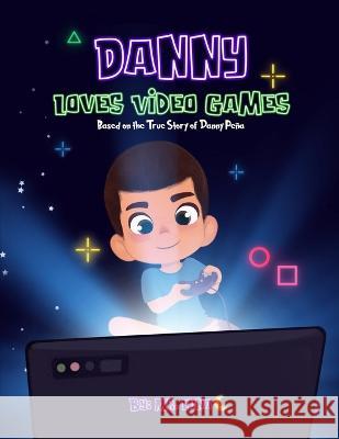 Danny Loves Video Games: Based on the True Story of Danny Peña Ani 9781958490051 2 Quality People, LLC