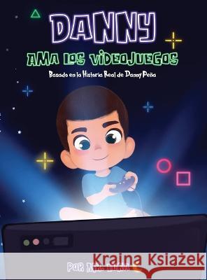 Danny Ama Los Videojuegos: Basado en la Historia Real de Danny Peña MR Luna, Mrs Ani 9781958490143 2qualitykids