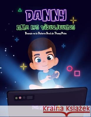 Danny Ama Los Videojuegos: Basado en la Historia Real de Danny Peña (Spanish Edition) Ani 9781958490150 2 Quality People, LLC