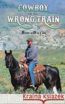 Cowboy on the Wrong Train: Mouse with a Clue Jeanne Ann Off 9781958518311 Books by Jeanne Ann Off