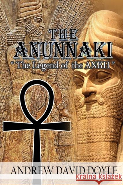 The Anunnaki: The Legend of the ANKH Andrew David Doyle 9781958518335