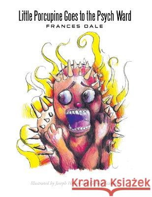 Little Porcupine Goes to The Psych Ward Frances Dale 9781958518984 Dale Publishing