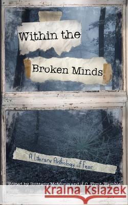 Inside the Broken Minds: A Literary Anthology of Fear Brittany McMunn J. C. Flynt-Wamble Abigail Wild 9781958531211 Wild Ink Publishing LLC