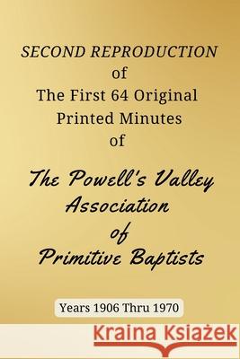 SECOND REPRODUCTION of The First 64 Original Printed Minutes of The Powell's Valley Association of Primitive Baptists Years 1906 Through 1970 Larry Bush 9781958533888 Crippled Beagle Publishing