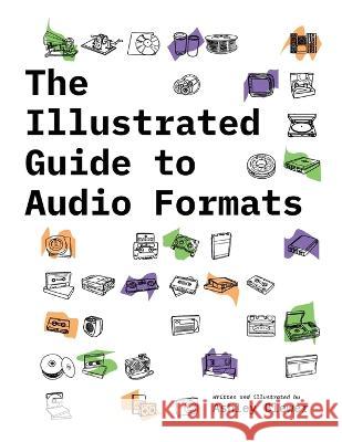The Illustrated Guide to Audio Formats Ashley Blewer   9781958543023 Archives of Tomorrow