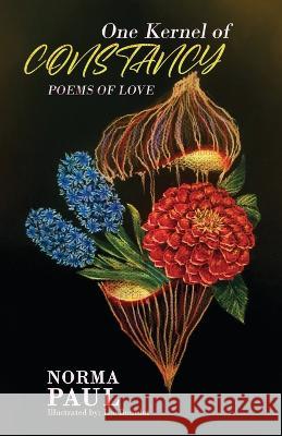 One Kernel of Constancy: Poems of Love Norma Paul 9781958554784